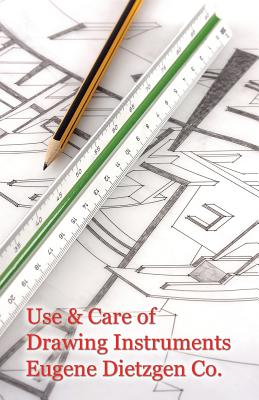Use and Care of Drawing Instruments with Instructive Exercises - Eugene Dietzen Company