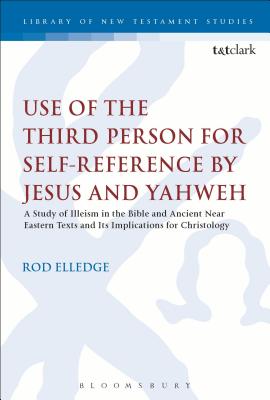 Use of the Third Person for Self-Reference by Jesus and Yahweh: A Study of Illeism in the Bible and Ancient Near Eastern Texts and Its Implications for Christology - Elledge, Rod, and Keith, Chris (Editor)