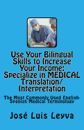 Use Your Bilingual Skills to Increase Your Income. Specialize in Medical Translation/Interpretation: The Most Commonly Used English-Spanish Medical Terminology