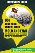 Use Your Mind to Heal Your Mold and Lyme: A Survivor's Guide