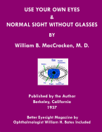 Use Your Own Eyes & Normal Sight Without Glasses: Better Eyesight Magazine by Ophthalmologist William H. Bates (Black & White Edition)