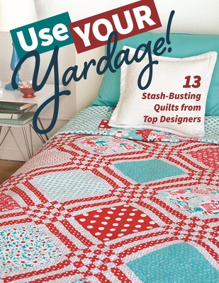 Use Your Yardage!: 13 Stash-Busting Quilts from Top Designers - C&t Publishing, C&t (Compiled by)