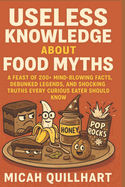 Useless Knowledge About Food Myths: A Feast of 200+ Mind-Blowing Facts, Debunked Legends, and Shocking Truths Every Curious Eater Should Know