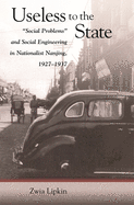 Useless to the State: "Social Problems" and Social Engineering in Nationalist Nanjing, 1927-1937