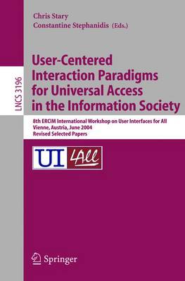 User-Centered Interaction Paradigms for Universal Access in the Information Society: 8th Ercim Workshop on User Interfaces for All, Vienna, Austria, June 28-29, 2004. Revised Selected Papers - Stary, Christian (Editor), and Stephanidis, Constantine (Editor)