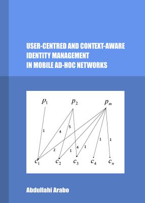 User-Centred and Context-Aware Identity Management in Mobile Ad-Hoc Networks - Arabo, Abdullahi