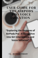 User Guide For The Airpods pods pro Voice Isolation: "Exploring the Features of AirPods Pro: A Deep Dive into Siri Interactions and Voice Isolation"
