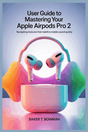 User Guide to Mastering Your Apple Airpods Pro 2: Navigating Features That Redefine Mobile Sound Quality