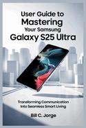User Guide to Mastering Your Samsung Galaxy S25 Ultra: Transforming Communication into Seamless Smart Living
