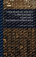 User Manual For Zip, A Z80 Assembly Language Interpreter Program