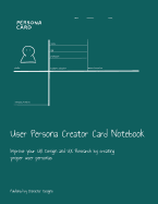 User Persona Creator Card Notebook: Improve your UX Design and UX Research by creating proper user personas