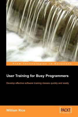 User Training for Busy Programmers - Rice, William, Mr.