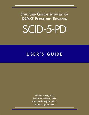 User's Guide for the Structured Clinical Interview for Dsm-5 Personality Disorders (Scid-5-Pd) - First, Michael B, Dr., M.D., and Williams, Janet B W, Dr., Dsw, and Benjamin, Lorna Smith, PhD