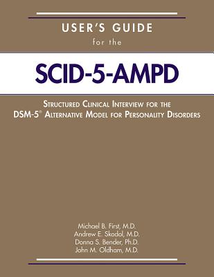 User's Guide for the Structured Clinical Interview for the DSM-5(R) Alternative Model for Personality Disorders (SCID-5-AMPD) - First, Michael B, MD, and Skodol, Andrew E, and Bender, Donna S