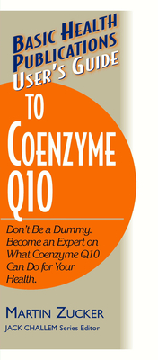 User's Guide to Coenzyme Q10: Don't Be a Dummy, Become an Expert on What Coenzyme Q10 Can Do for Your Health - Zucker, Martin