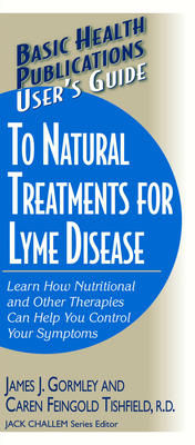 User's Guide to Natural Treatments for Lyme Disease - Gormley, James, and Tishfield, Caren F, and Challem, Jack (Editor)