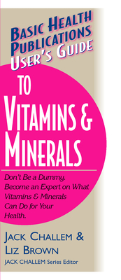 User's Guide to Vitamins & Minerals - Challem, Jack, and Brown, Liz