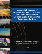 Uses and Limitations of Observations, Data, Forecasts, and Other Projections in Decision Support for Selected Sector Regions - Science Program, U S Climate Change