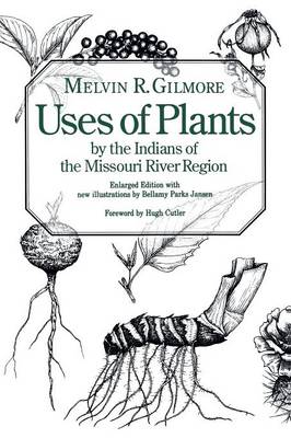 Uses of Plants by the Indians of the Missouri River Region, Enlarged Edition - Gilmore, Melvin R