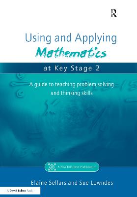 Using and Applying Mathematics at Key Stage 2: A Guide to Teaching Problem Solving and Thinking Skills - Sellars, Elaine, and Lowndes, Sue