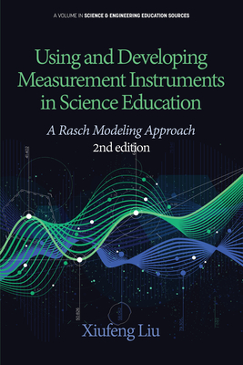 Using and Developing Measurement Instruments in Science Education: A Rasch Modeling Approach - Liu, Xiufeng