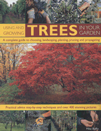 Using and Growing Trees in Your Garden: A Complete Guide to Choosing, Landscaping, Planting, Pruning and Propagating: Practical Advice, Step-By-Step Techniques and Over 400 Stunning Pictures - Buffin, Mike, and Anderson, Peter