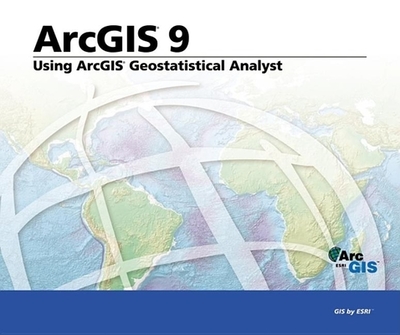 Using ArcGIS Geostatistical Analyst: ArcGIS 9 - Esri Press (Creator)