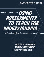 Using Assessments to Teach for Understanding: Facilitator's Guide: A Casebook for Educators