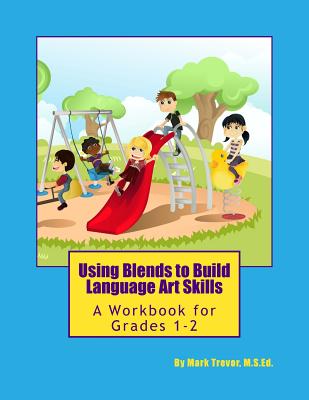 Using Blends to Build Language Art Skills: A Workbook for Grades 1-2 - Trevor, Mark