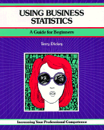 Using Business Statistics: A Guide for Beginners Increasing Your Professional Competence - Dickey, Terry, and Carrigan, Chris (Editor)