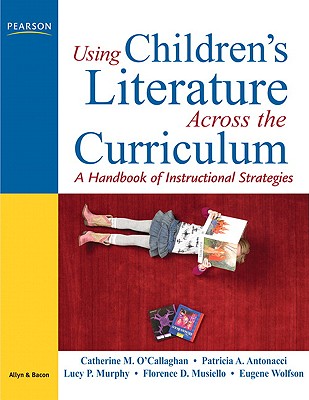 Using Children's Literature Across the Curriculum: A Handbook of Instructional Strategies - O'Callaghan, Catherine M, and Antonacci, Patricia A, and Murphy, Lucy