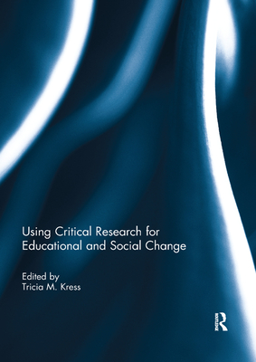Using Critical Research for Educational and Social Change - Kress, Tricia (Editor)