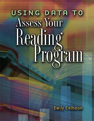 Using Data to Assess Your Reading Program - Calhoun, Emily