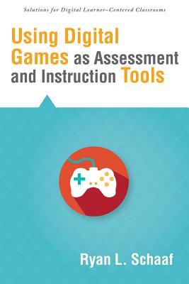 Using Digital Games as Assessment and Instruction Tools - Schaaf, Ryan L, Dr.