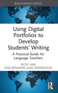 Using Digital Portfolios to Develop Students' Writing: A Practical Guide for Language Teachers