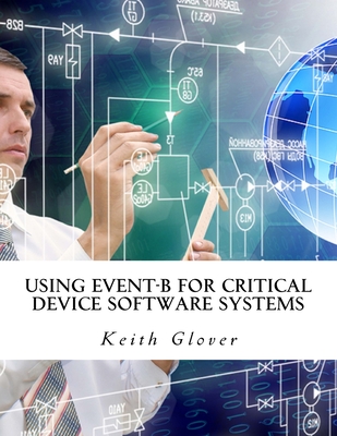 Using Event-B for Critical Device Software Systems - Glover, Keith