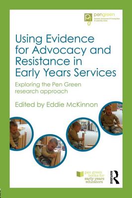 Using Evidence for Advocacy and Resistance in Early Years Services: Exploring the Pen Green Research Approach - McKinnon, Eddie (Editor)