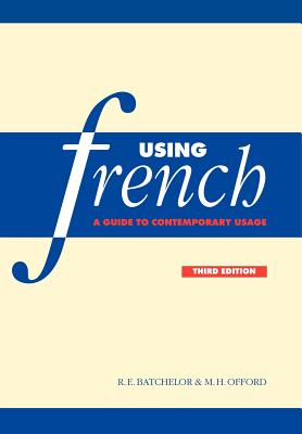 Using French: A Guide to Contemporary Usage - Batchelor, R E, and Offord, M H, and R E, Batchelor
