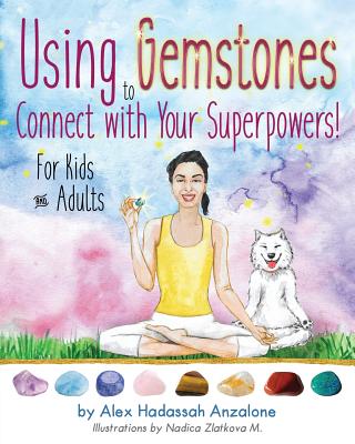 Using Gemstones to Connect with Your Superpowers: For Kids + Adults - Anzalone, Alex Hadassah