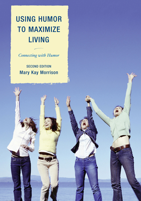 Using Humor to Maximize Living: Connecting With Humor - Morrison, Mary Kay