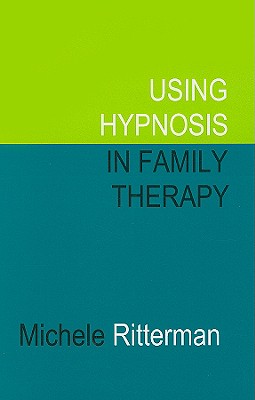 Using Hypnosis in Family Therapy - Ritterman, Michele