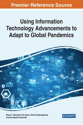 Using Information Technology Advancements to Adapt to Global Pandemics - Idemudia, Efosa C. (Editor), and Anastasia, Christina Maria, and Maranga, Kennedy