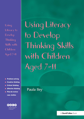 Using Literacy to Develop Thinking Skills with Children Aged 7-11 - Iley, Paula