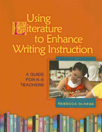 Using Literature to Enhance Writing Instruction: A Guide for K-5 Teachers - Olness, Rebecca