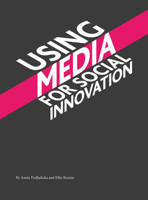 Using Media for Social Innovation - Podkalicka, Aneta, and Rennie, Ellie