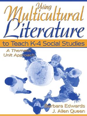 Using Multicultural Literature to Teach K-4 Social Studies: A Thematic Unit Approach - Edwards, Barbara, and Edwards, Mickey, Vice President, and Queen, J Allen