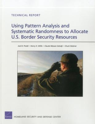 Using Pattern Analysis and Systematic Randomness to Allocate U.S. Border Security Resources - Predd, Joel B, and Willis, Henry H, and Setodji, Claude Messan