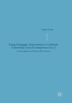 Using Pedagogic Intervention to Cultivate Contextual Lexical Competence in L2: An Investigation of Chinese EFL Learners - Wang, Gaiyan