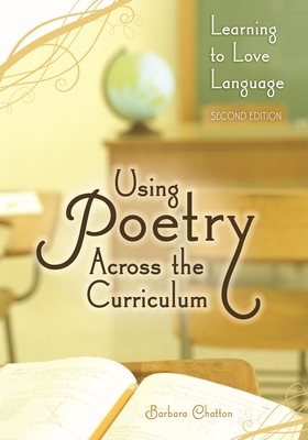 Using Poetry Across the Curriculum: Learning to Love Language - Chatton, Barbara