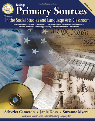 Using Primary Sources in the Social Studies and Language Arts Classroom: Middle Grades - Cameron, Schyrlet, and Doss, Janie, and Myers, Suzanne